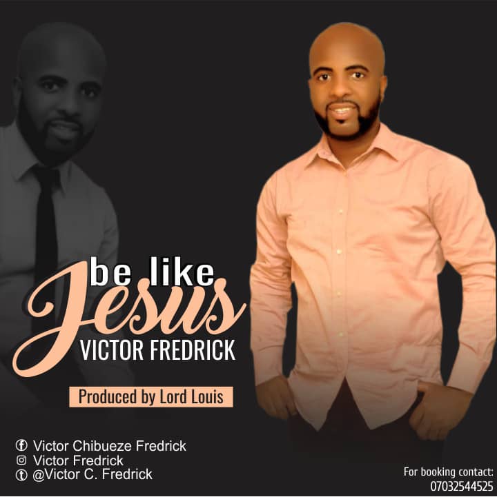 Download Song: BE LIKE JESUS by Victor Frederick 22