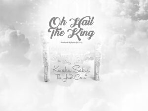 Download OH HAIL THE KING by Kwaku Sakyi (MP3 SONG) 1