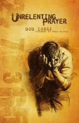 DOWNLOAD PDF: Unrelenting Prayer by BOB SORGE 19