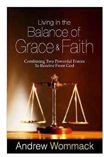 DOWNLOAD PDF: Living in the Balance of Grace and Faith by Andrew Wommack 15